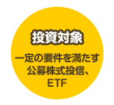 投資対象 一定の要件を満たす公募株式投信、ETF