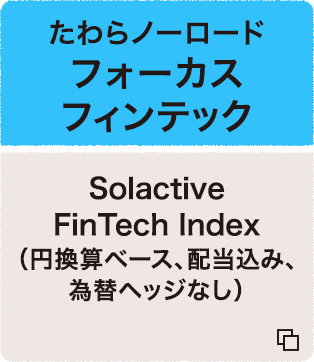 たわらノーロード フォーカス フィンテック Solactive FinTech Index（円換算ベース、配当込み、為替ヘッジなし）