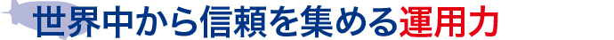 世界中から信頼を集める運用力