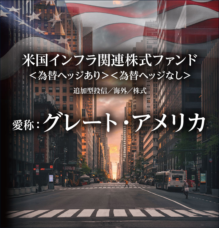 米国インフラ関連株式ファンド＜為替ヘッジなし＞ 愛称：グレート・アメリカ