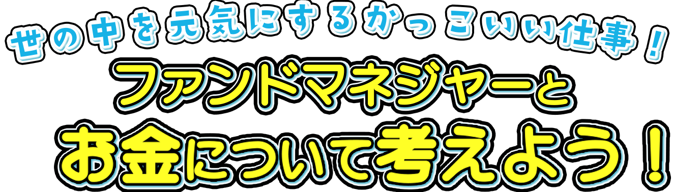 世の中を元気にするかっこいい仕事！ファンドマネジャーとお金について考えよう！