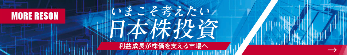MORE RESON　いまこそ考えたい日本株投資～利益成長が株価を支える市場へ～