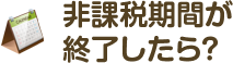 非課税期間が終了したら？