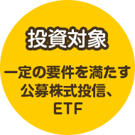 投資対象 一定の要件を満たす公募株式投信、ETF