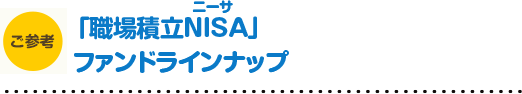 ご参考　「職場積立NISA」ファンドラインナップ