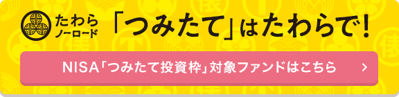 たわらノーロード つみたては、たわらで！NISA「つみたて投資枠」対象ファンドはこちら