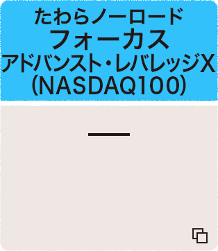 たわらノーロード　フォーカス　アドバンスト・レバレッジＸ（ＮＡＳＤＡＱ１００）