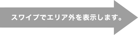 スワイプでエリア外を表示します。